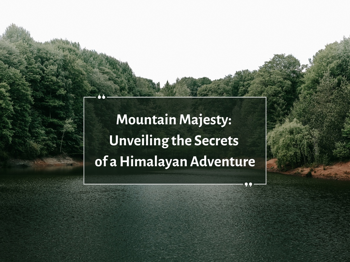 Mountain Majesty: Unveiling the Secrets of a Himalayan Adventure