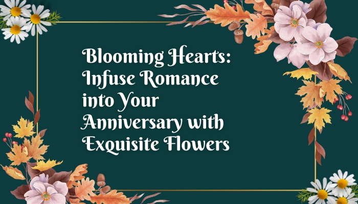 Blooming Hearts: Infuse Romance into Your Anniversary with Exquisite Flowers