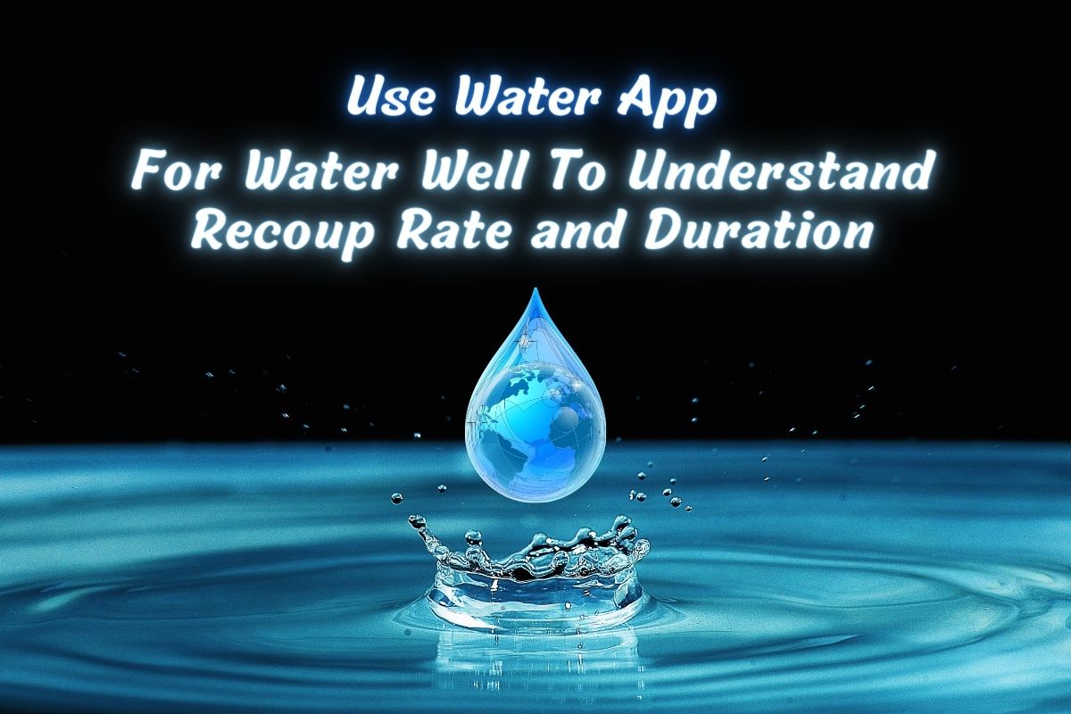 Use Water App For Your Water Well To Understand Recoup Rate and Duration