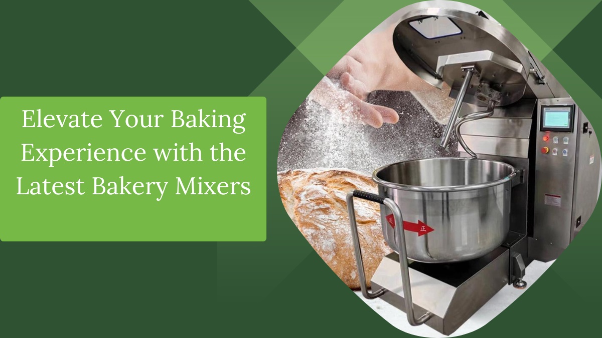 Elevate Your Baking Experience with the Latest Bakery Mixers