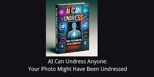 AI Can Undress Anyone: Your Photo Might Have Been Undressed