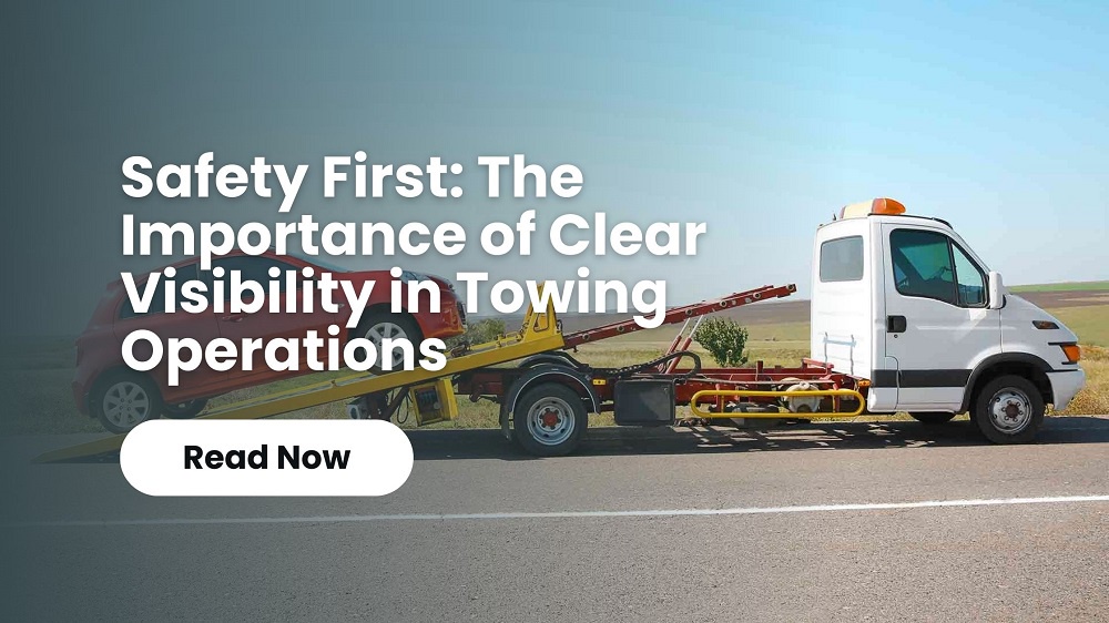 Safety First: The Importance of Clear Visibility in Towing Operations