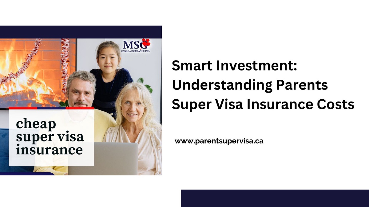 Smart Investment: Understanding Parents Super Visa Insurance Costs
