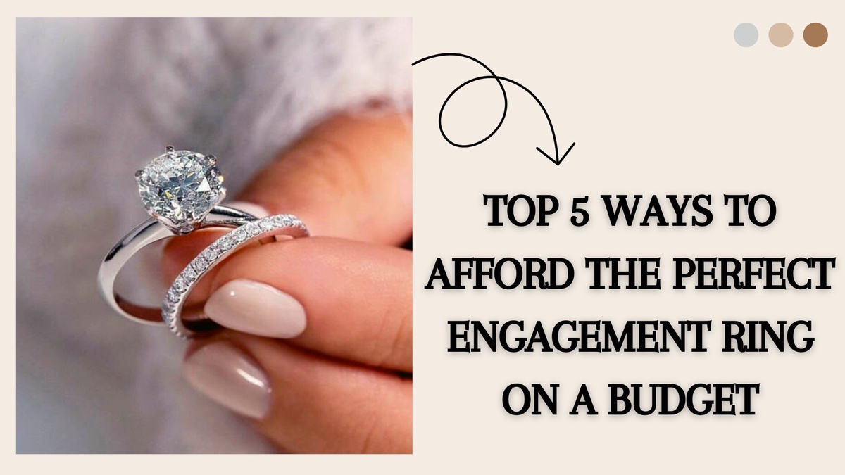 Top 5 Ways to Afford the Perfect Engagement Ring on a Budget