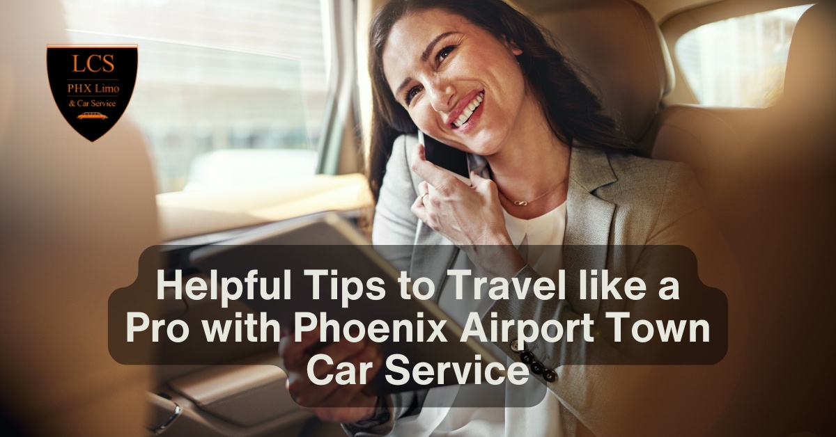 Helpful Tips to Travel like a Pro with Phoenix Airport Town Car Service