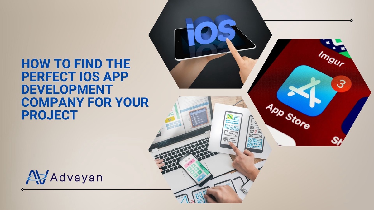 How to Find the Perfect iOS App Development Company for Your Project - Advayan