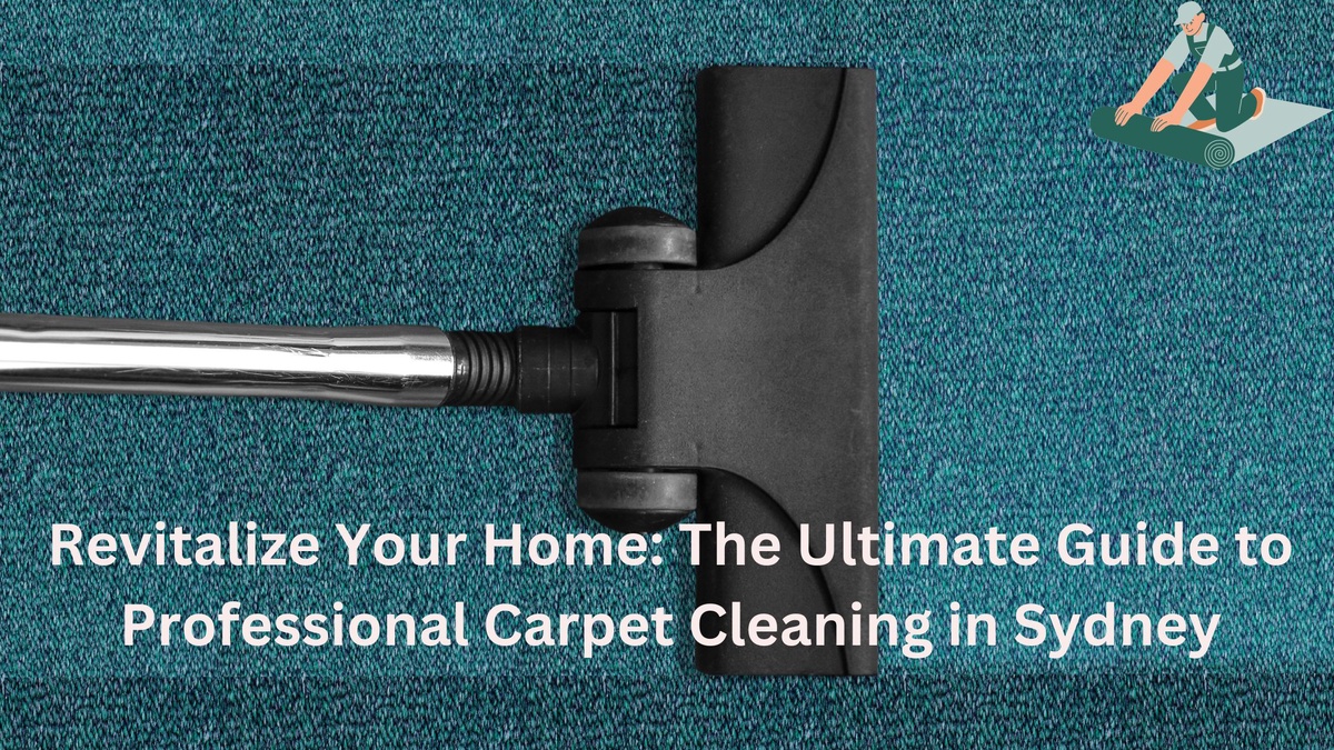 Revitalize Your Home: The Ultimate Guide to Professional Carpet Cleaning in Sydney