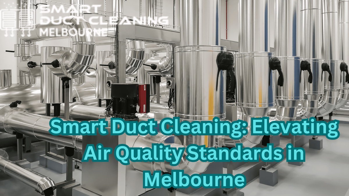Smart Duct Cleaning: Elevating Air Quality Standards in Melbourne