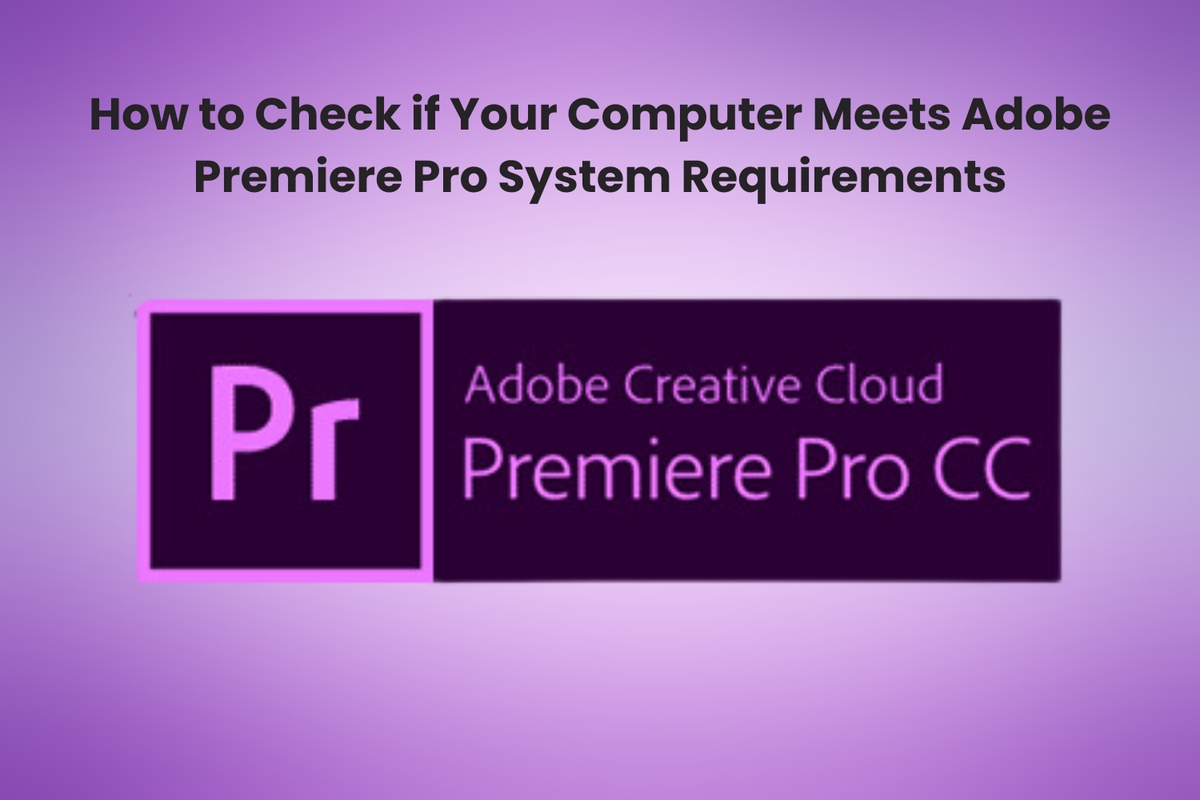 How to Check if Your Computer Meets Adobe Premiere Pro System Requirements