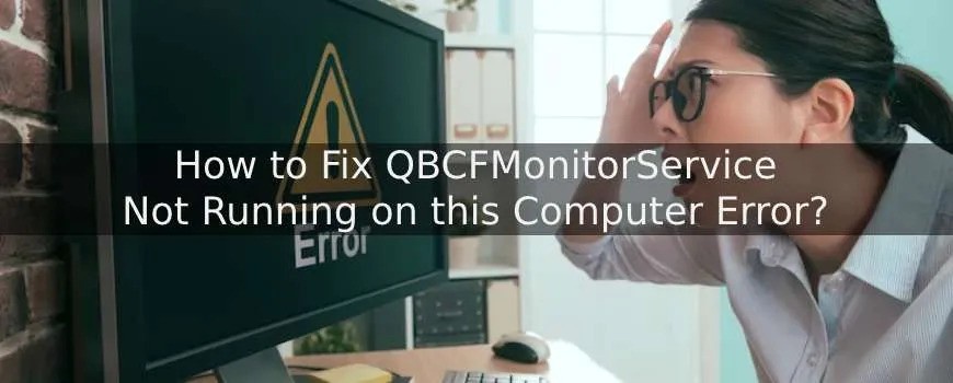 How To Fix QBCFMonitorService Not Running On This Computer Error?