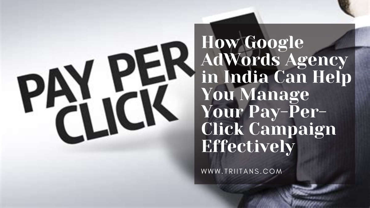 How Google AdWords Agency in India Can Help You Manage Your Pay-Per-Click Campaign Effectively