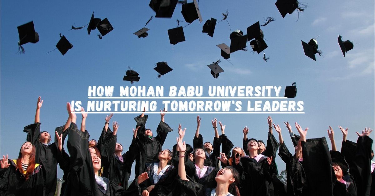 How Mohan Babu University is Nurturing Tomorrow's Leaders