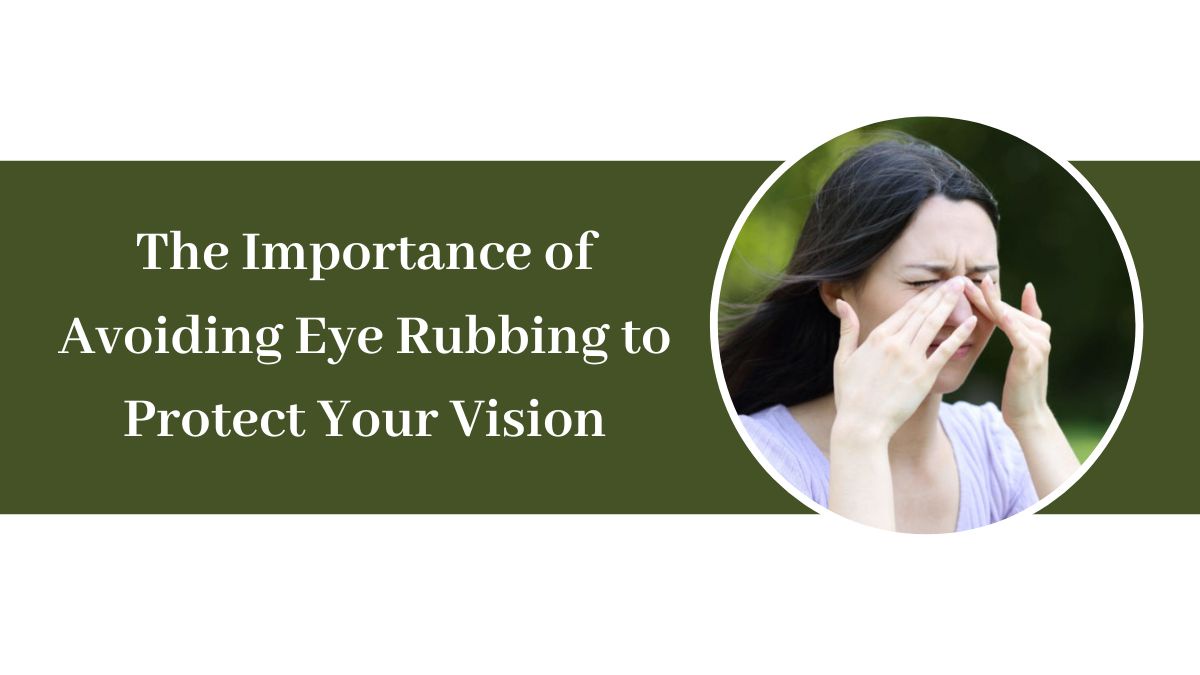 The Importance of Avoiding Eye Rubbing to Protect Your Vision