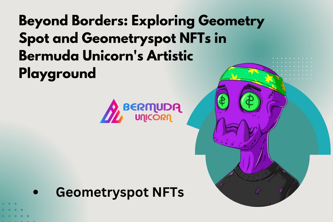Beyond Borders: Exploring Geometry Spot and Geometryspot NFTs in Bermuda Unicorn's Artistic Playground