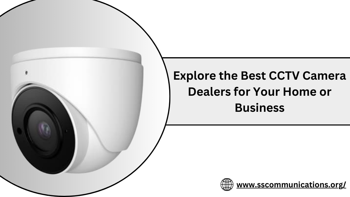 Explore the Best CCTV Camera Dealers for Your Home or Business