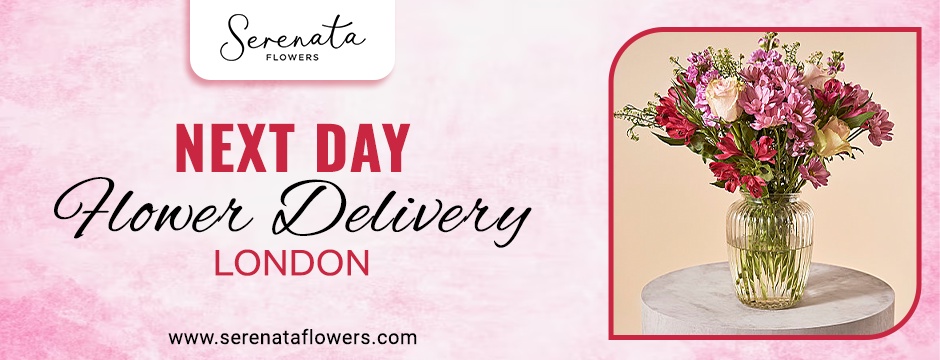 Bringing Blooms to Your Doorstep: The Beauty of Next Day Flower Delivery in London with Serenata Flowers