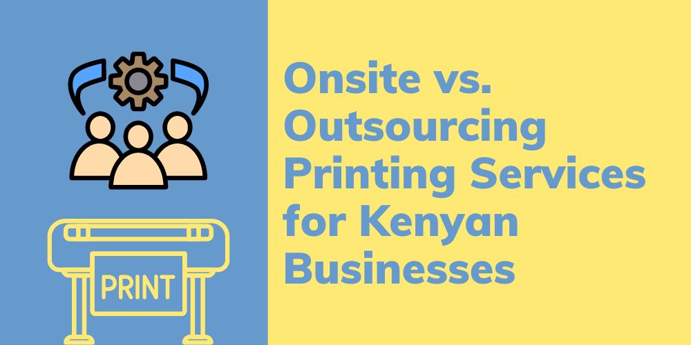 Onsite vs. Outsourcing Printing Services: Choices for Kenyan Businesses
