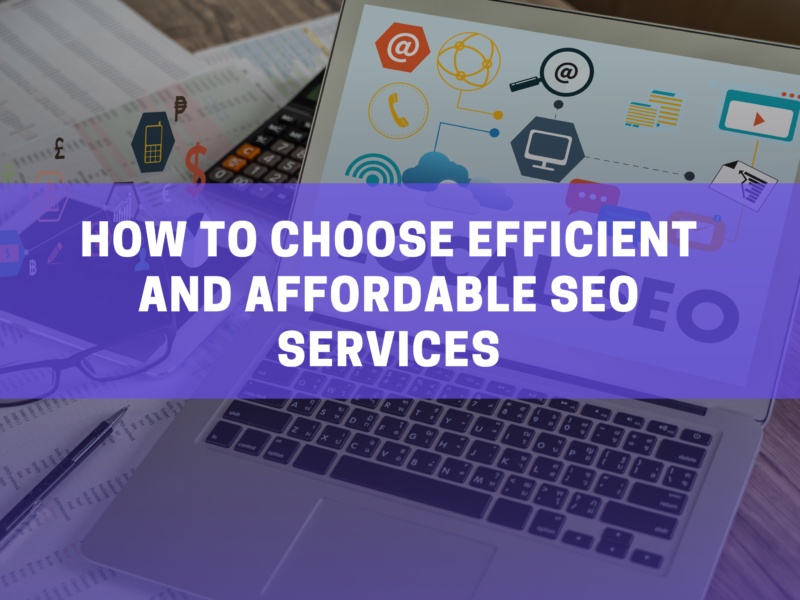 How to Choose Efficient and Affordable SEO Services