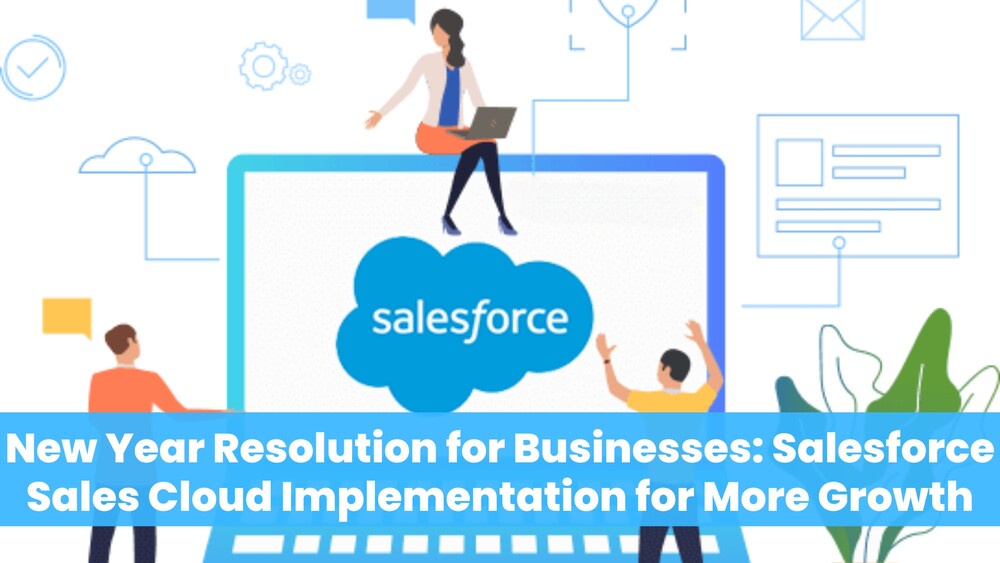 New Year Resolution for Businesses: Salesforce Sales Cloud Implementation for More Growth