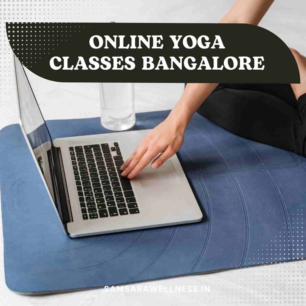Elevate Your Well-being with Samsara Wellness-Online Yoga Classes Bangalore
