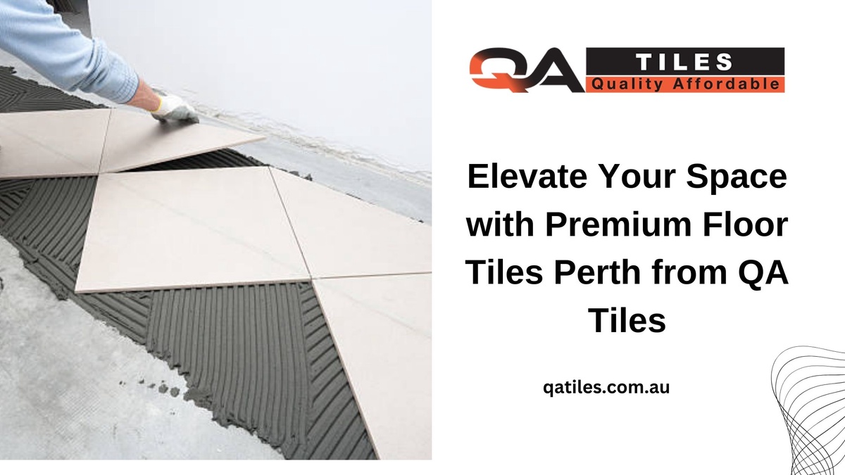 Elevate Your Space with Premium Floor Tiles Perth from QA Tiles