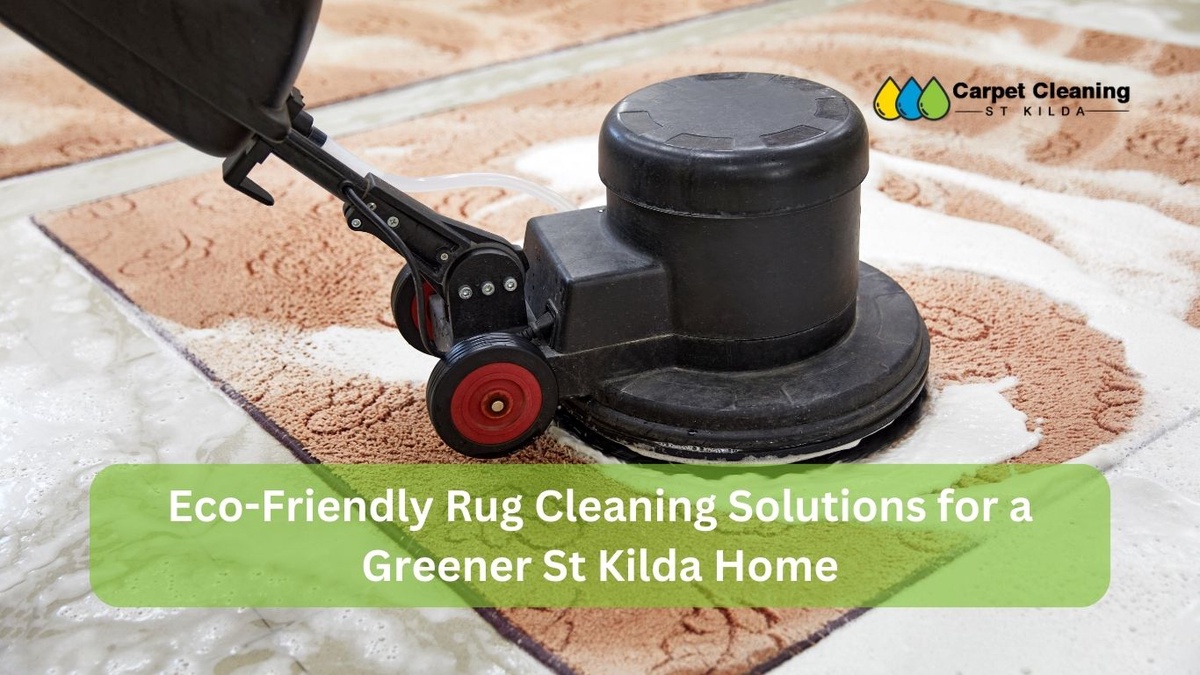 Eco-Friendly Rug Cleaning Solutions for a Greener St Kilda Home