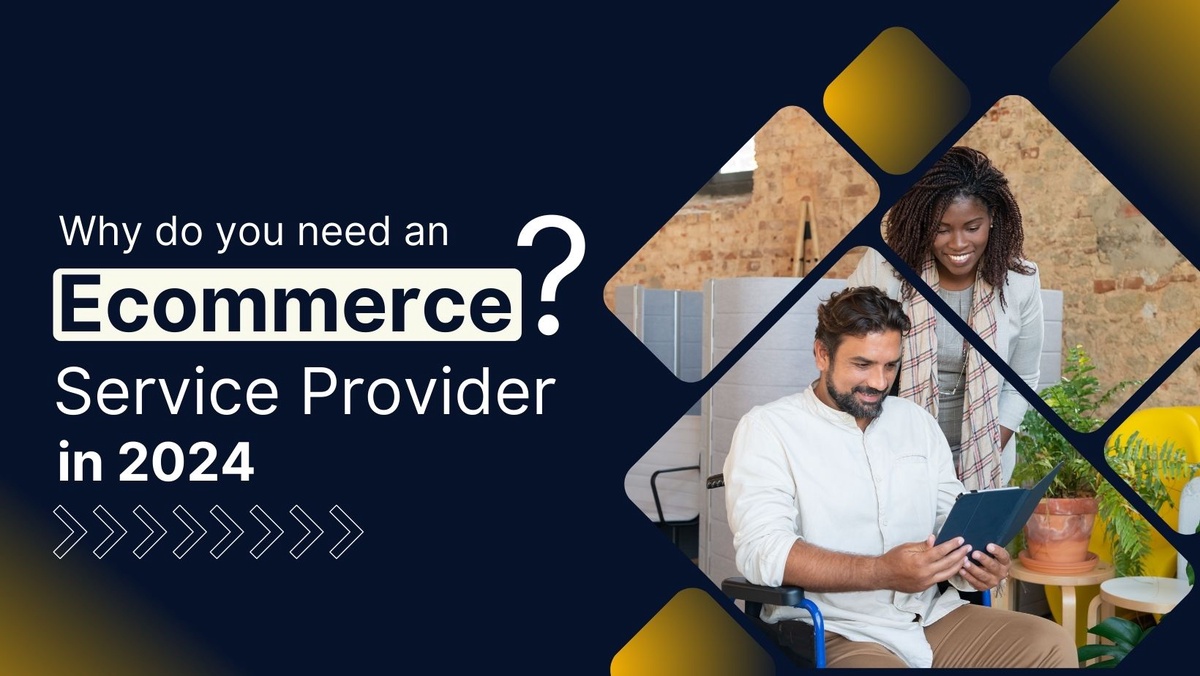 Why do you need an Ecommerce Service Provider in 2024?