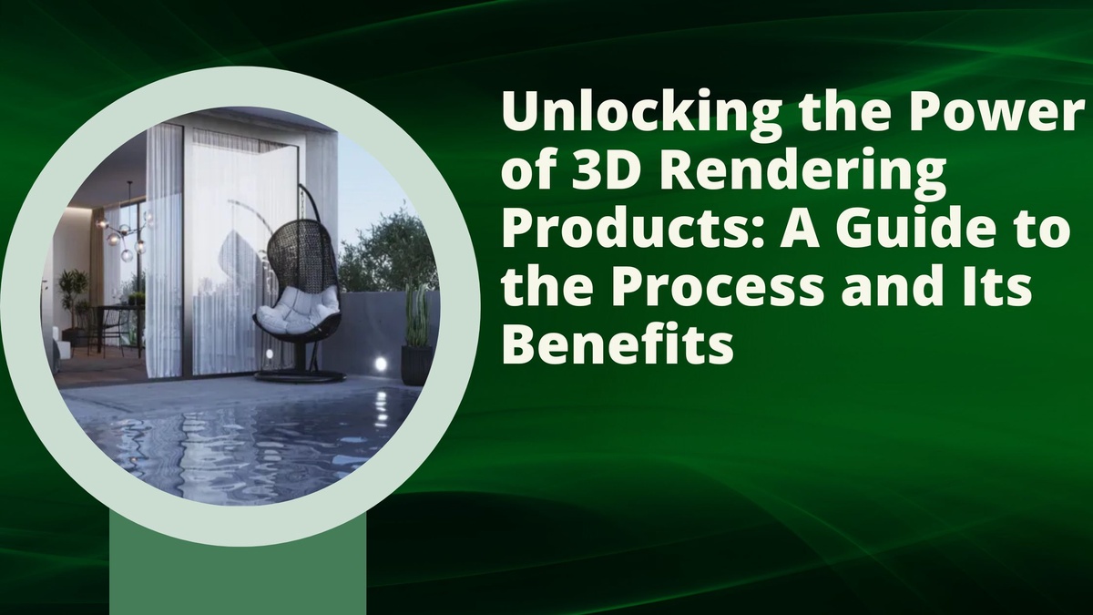 Unlocking the Power of 3D Rendering Products: A Guide to the Process and Its Benefits