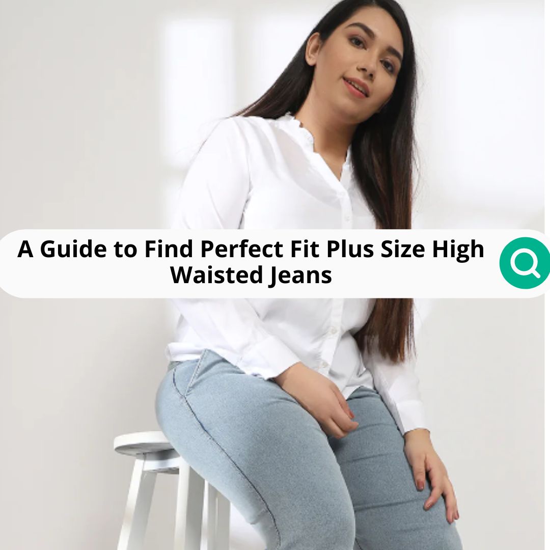 A Guide to Find Perfect Fit Plus Size High Waisted Jeans