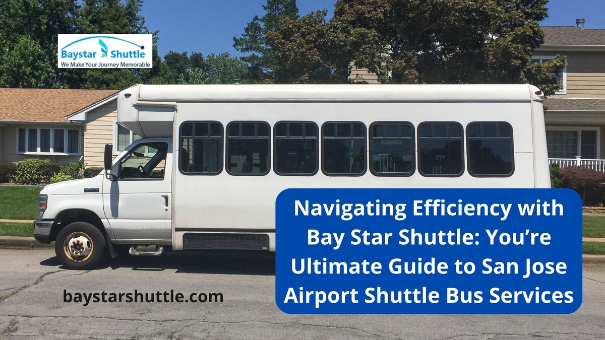 Navigating Efficiency with Bay Star Shuttle: You’re Ultimate Guide to San Jose Airport Shuttle Bus Services