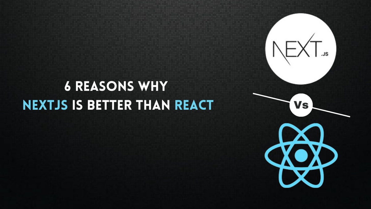 6 Reasons Why NextJS Is Better Than React