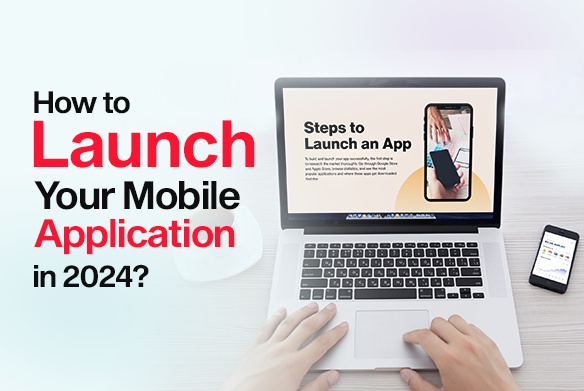 How to Launch Your Mobile Application in 2024?