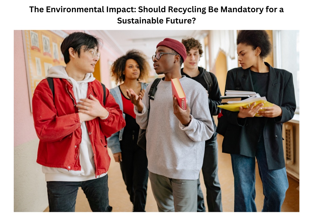 The Environmental Impact: Should Recycling Be Mandatory for a Sustainable Future?