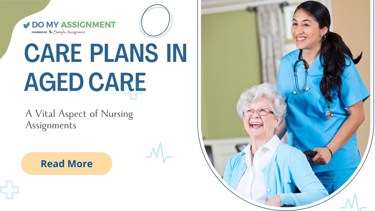 Crafting Comprehensive Care Plans in Aged Care: A Vital Aspect of Nursing Assignments