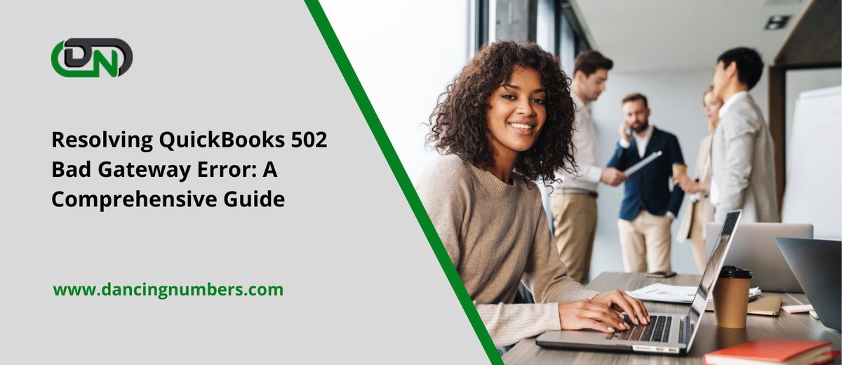 Troubleshooting QuickBooks 502 Bad Gateway Error: A Comprehensive Guide