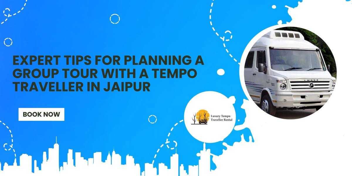 Expert Tips for Planning a Group Tour with a Tempo Traveller in Jaipur