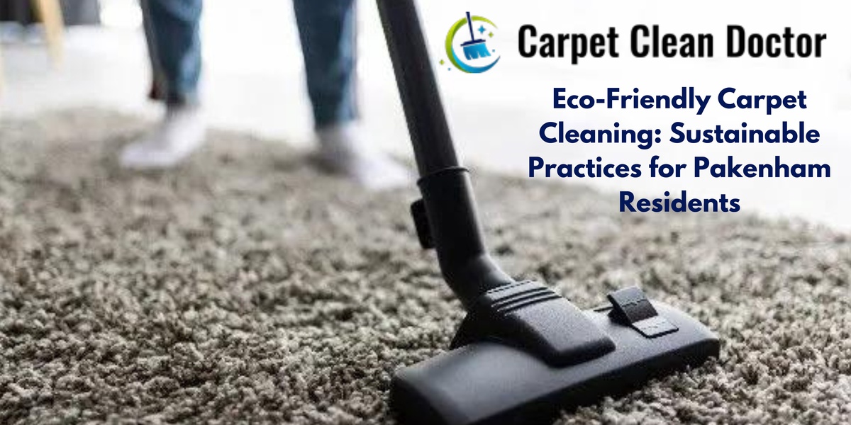Eco-Friendly Carpet Cleaning: Sustainable Practices for Pakenham Residents