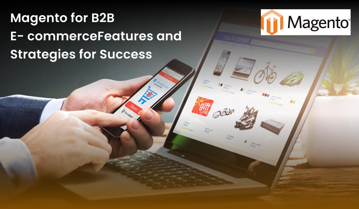 Magento for B2B E-commerce: Features and Strategies for Success