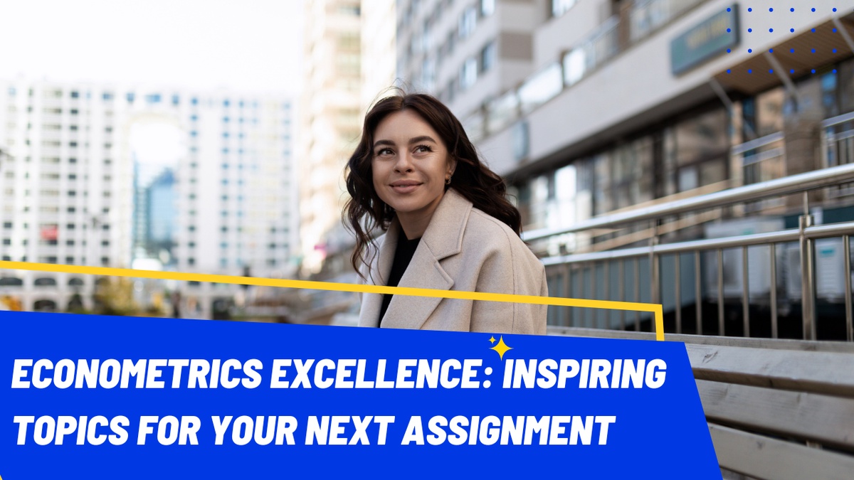 Econometrics Excellence: Inspiring Topics for Your Next Assignment