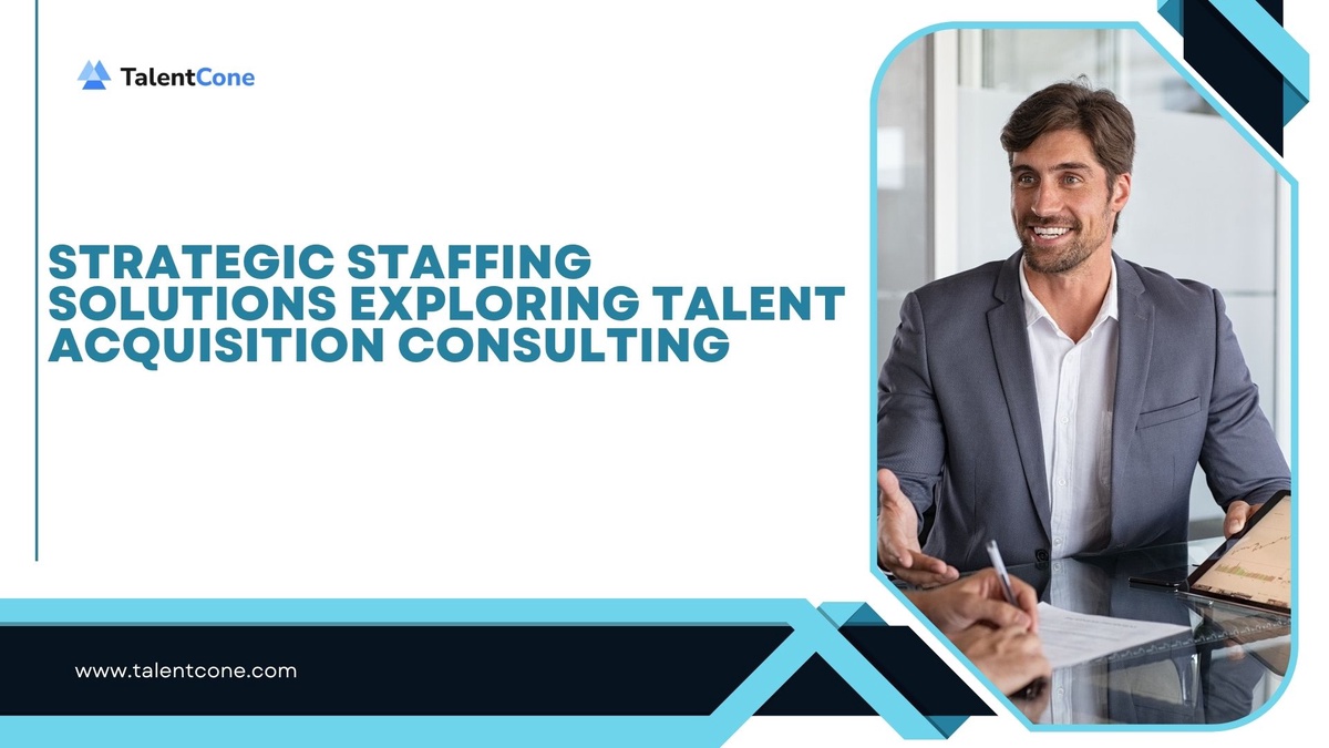 Strategic Staffing Solutions Exploring Talent Acquisition Consulting