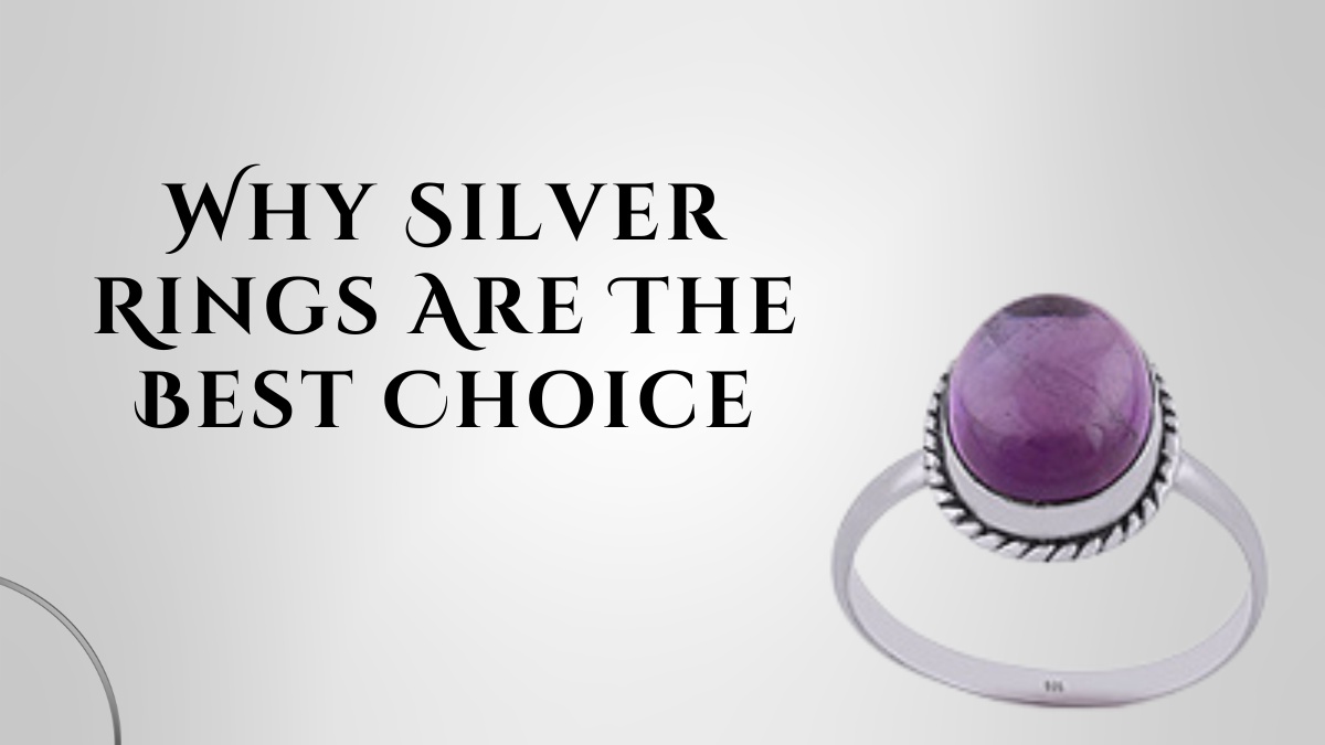 Why Silver Rings Are The Best Choice