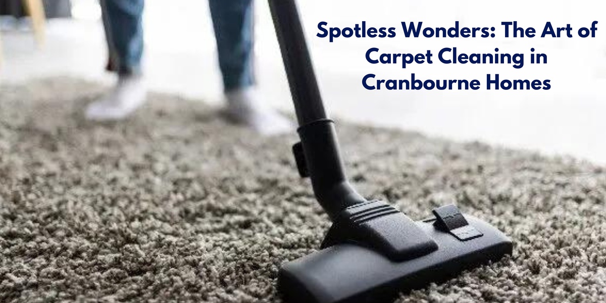 Spotless Wonders: The Art of Carpet Cleaning in Cranbourne Homes