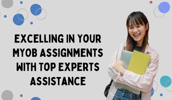 Excelling In Your MYOB Assignments With Top Experts Assistance