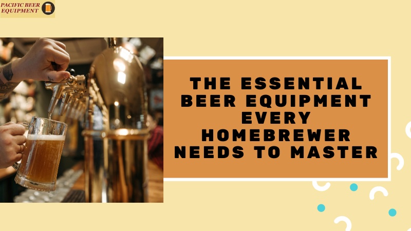 The Essential Beer Equipment Every Homebrewer Needs to Master