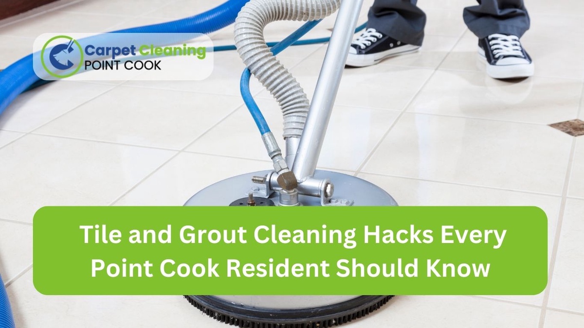 Tile and Grout Cleaning Hacks Every Point Cook Resident Should Know