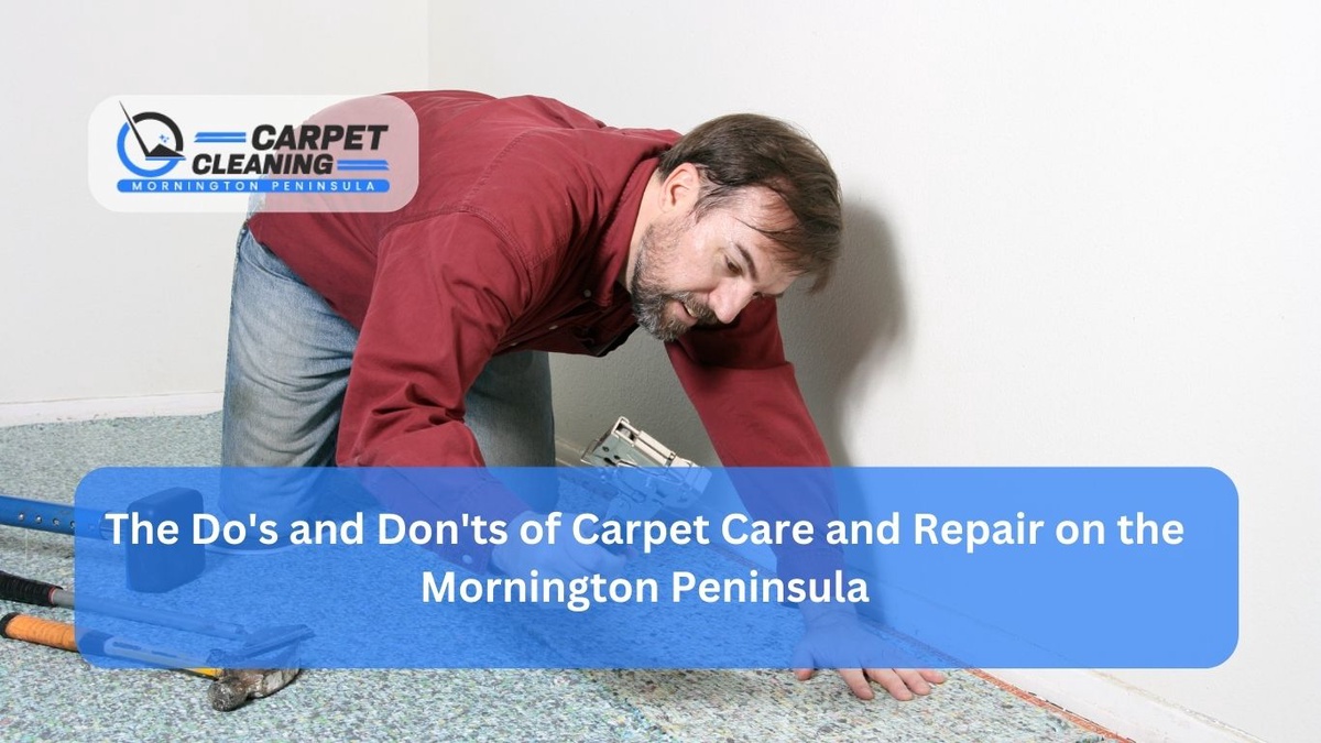 The Do's and Don'ts of Carpet Care and Repair on the Mornington Peninsula