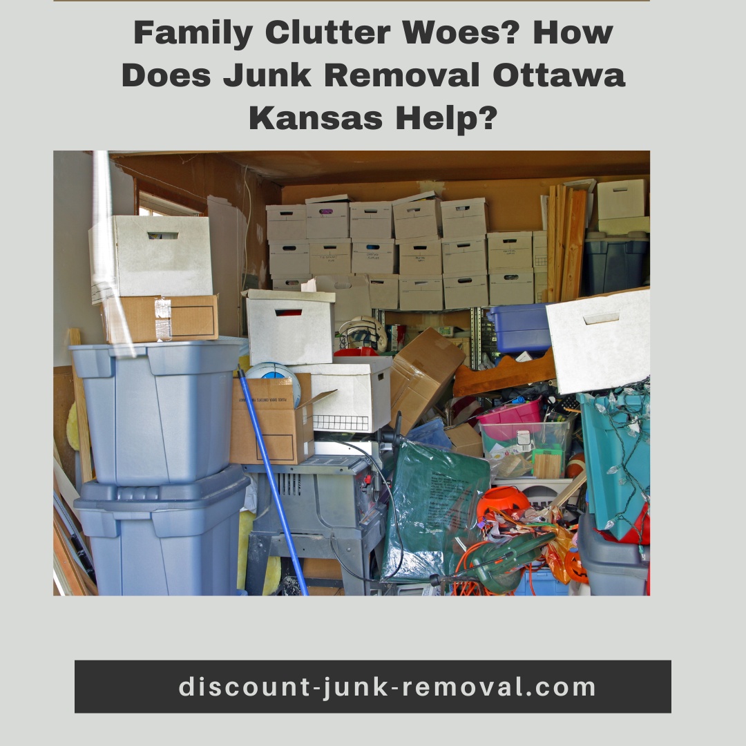 Family Clutter Woes? How Does Junk Removal Ottawa Kansas Help?