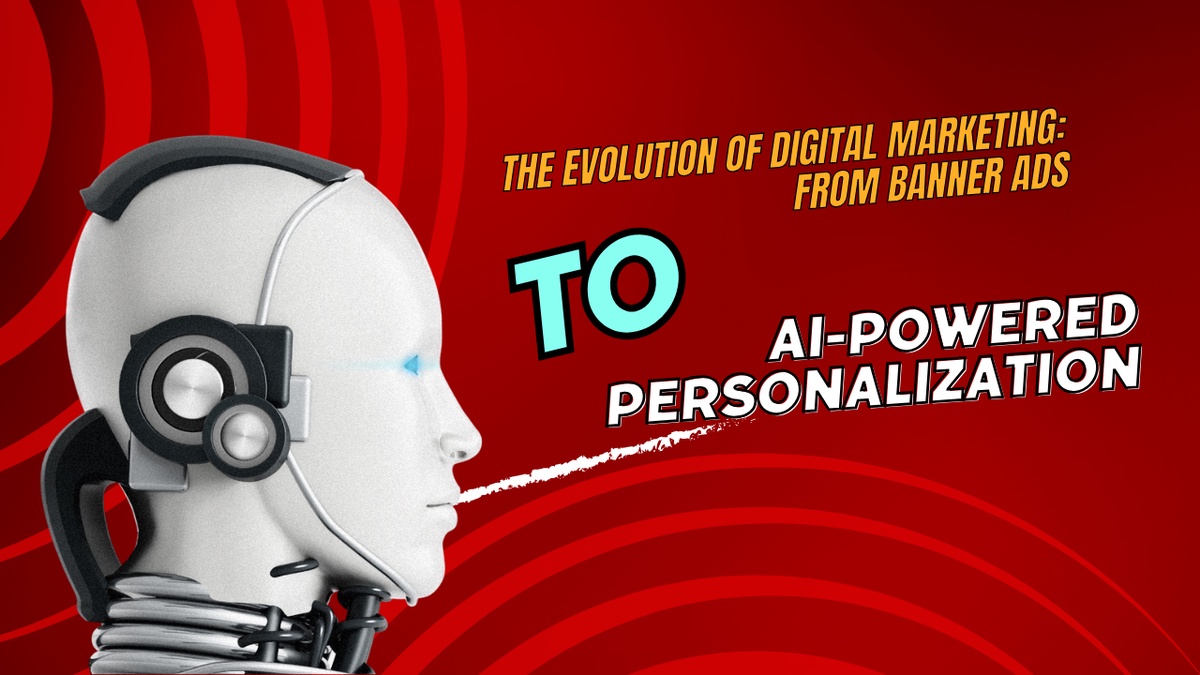 The Evolution of Digital Marketing: From Banner Ads to AI-Powered Personalization