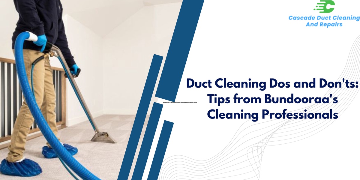 Duct Cleaning Dos and Don'ts: Tips from Bundooraa's Cleaning Professionals