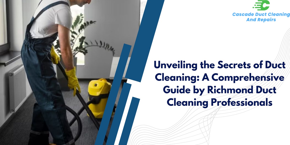 Unveiling the Secrets of Duct Cleaning: A Comprehensive Guide by Richmond Duct Cleaning Professionals
